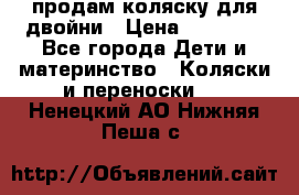 продам коляску для двойни › Цена ­ 30 000 - Все города Дети и материнство » Коляски и переноски   . Ненецкий АО,Нижняя Пеша с.